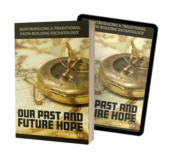 Our Past and Future Hope: Reintroducing a Traditional Faith-Building Eschatology by Jason Giles